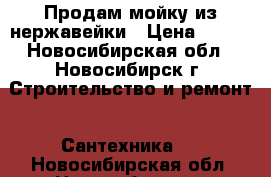 Продам мойку из нержавейки › Цена ­ 800 - Новосибирская обл., Новосибирск г. Строительство и ремонт » Сантехника   . Новосибирская обл.,Новосибирск г.